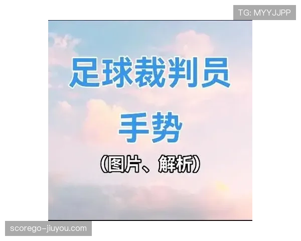 裁判手势在足球比赛中判罚含义及标准详解